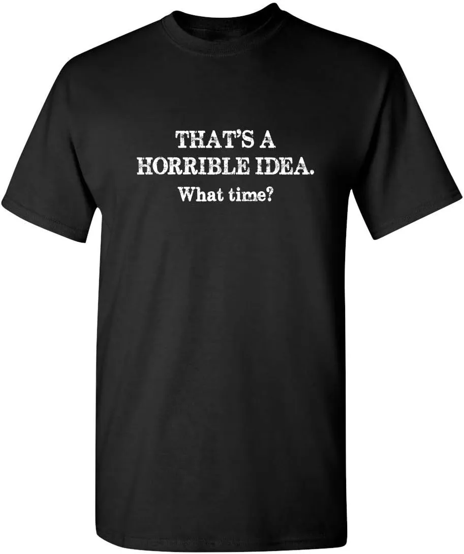 That's A Horrible Idea. What Time? Graphic Novelty Sarcastic Funny T Shirt